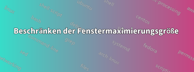 Beschränken der Fenstermaximierungsgröße