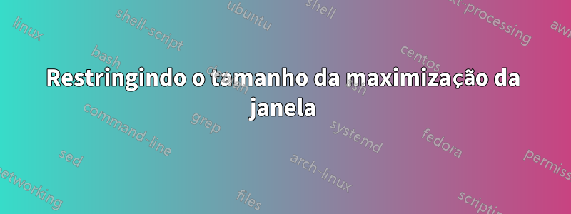 Restringindo o tamanho da maximização da janela