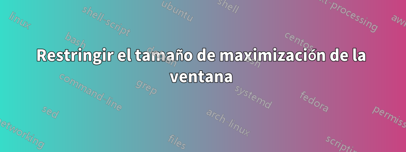 Restringir el tamaño de maximización de la ventana