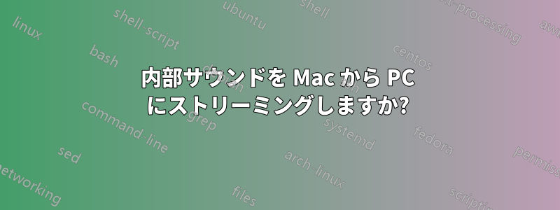 内部サウンドを Mac から PC にストリーミングしますか?