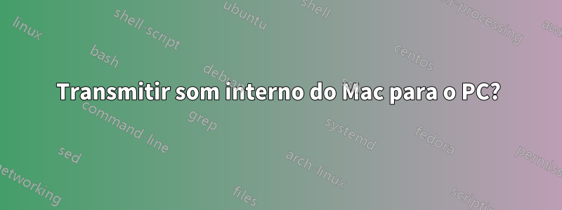 Transmitir som interno do Mac para o PC?