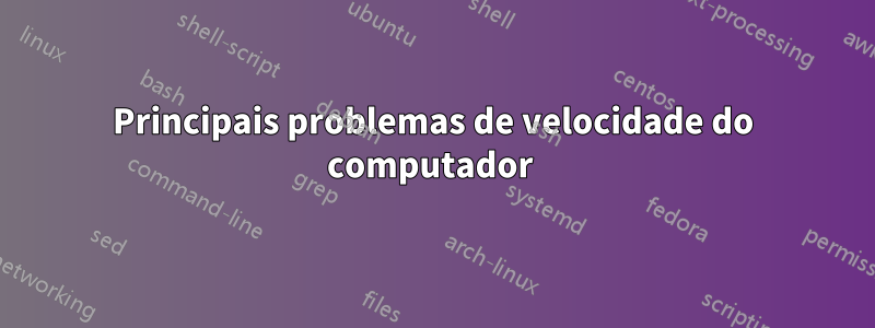 Principais problemas de velocidade do computador 