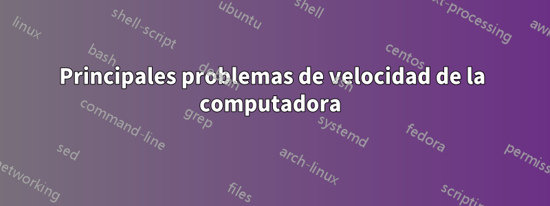 Principales problemas de velocidad de la computadora 