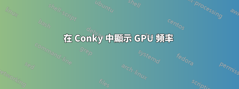 在 Conky 中顯示 GPU 頻率