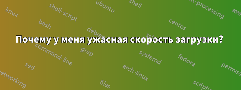 Почему у меня ужасная скорость загрузки?