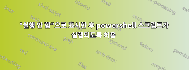 "실행 안 함"으로 표시한 후 powershell 스크립트가 실행되도록 허용