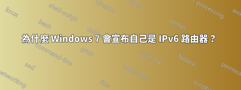 為什麼 Windows 7 會宣布自己是 IPv6 路由器？