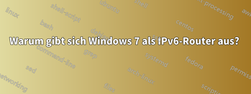 Warum gibt sich Windows 7 als IPv6-Router aus?