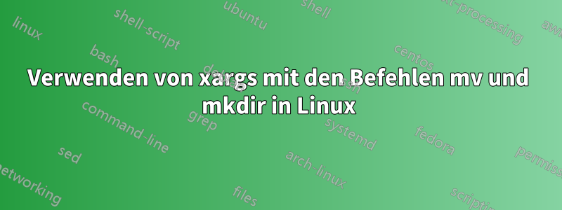 Verwenden von xargs mit den Befehlen mv und mkdir in Linux