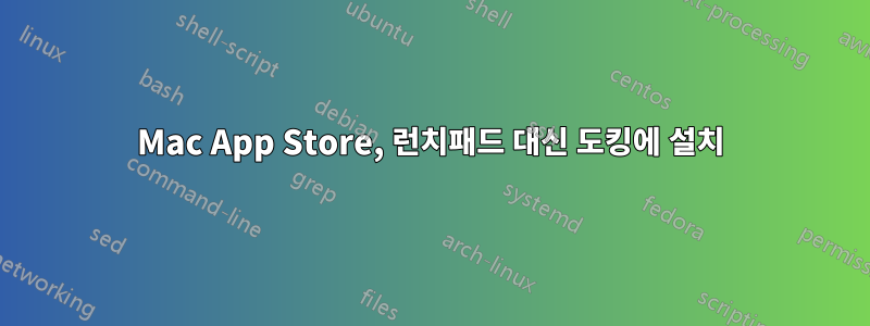 Mac App Store, 런치패드 대신 도킹에 설치