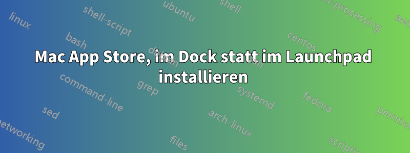 Mac App Store, im Dock statt im Launchpad installieren