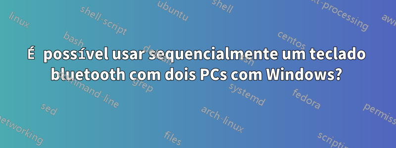 É possível usar sequencialmente um teclado bluetooth com dois PCs com Windows?