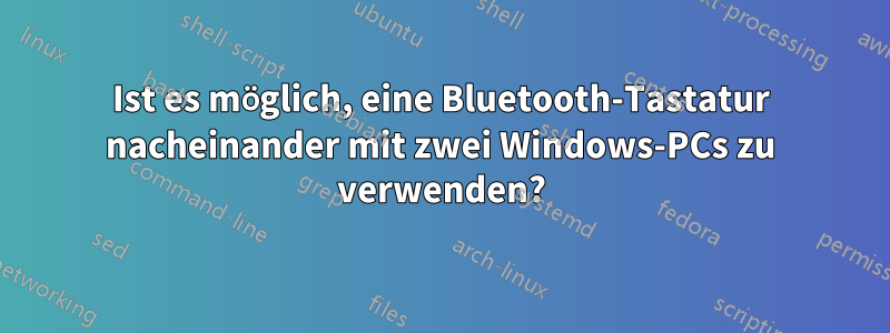 Ist es möglich, eine Bluetooth-Tastatur nacheinander mit zwei Windows-PCs zu verwenden?