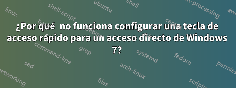 ¿Por qué no funciona configurar una tecla de acceso rápido para un acceso directo de Windows 7?