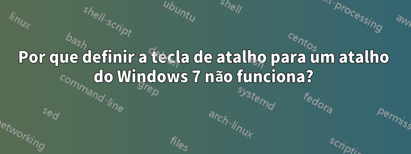 Por que definir a tecla de atalho para um atalho do Windows 7 não funciona?