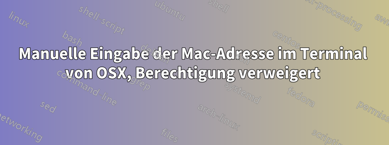 Manuelle Eingabe der Mac-Adresse im Terminal von OSX, Berechtigung verweigert