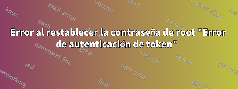 Error al restablecer la contraseña de root "Error de autenticación de token"