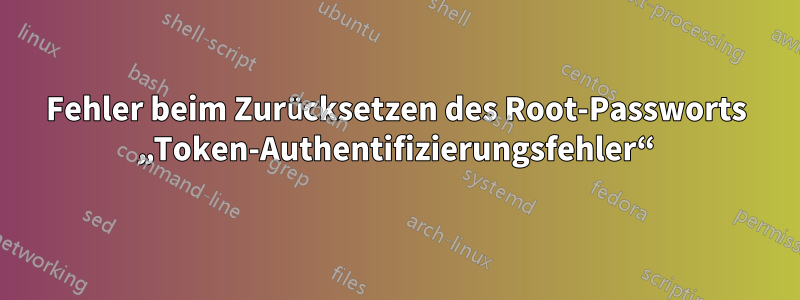 Fehler beim Zurücksetzen des Root-Passworts „Token-Authentifizierungsfehler“