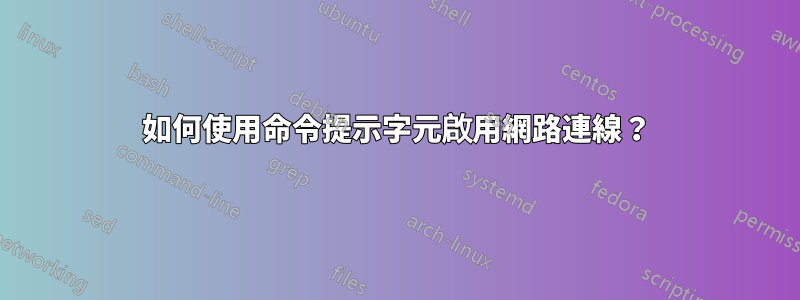 如何使用命令提示字元啟用網路連線？