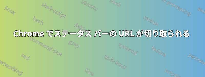 Chrome でステータス バーの URL が切り取られる