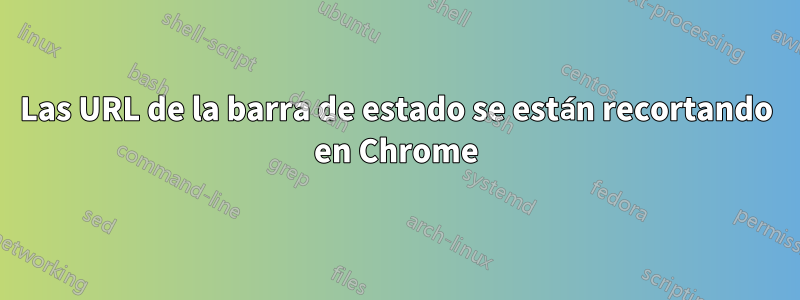 Las URL de la barra de estado se están recortando en Chrome