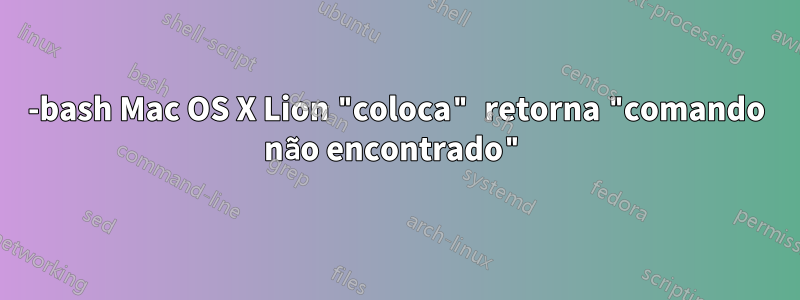 -bash Mac OS X Lion "coloca" retorna "comando não encontrado"