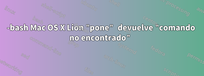 -bash Mac OS X Lion "pone" devuelve "comando no encontrado"