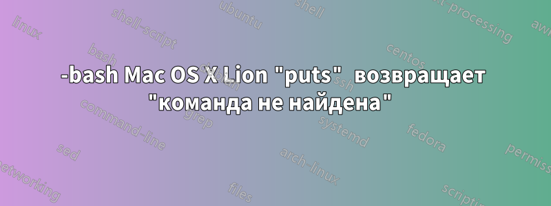 -bash Mac OS X Lion "puts" возвращает "команда не найдена"