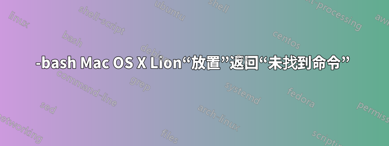 -bash Mac OS X Lion“放置”返回“未找到命令”