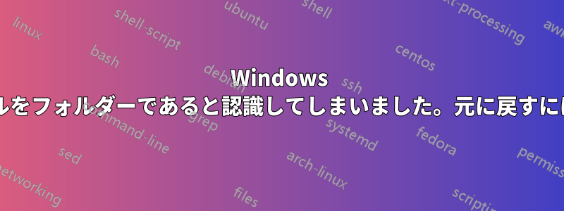 Windows は、どういうわけか、ファイルをフォルダーであると認識してしまいました。元に戻すにはどうすればいいでしょうか?