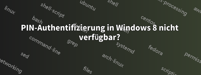 PIN-Authentifizierung in Windows 8 nicht verfügbar?