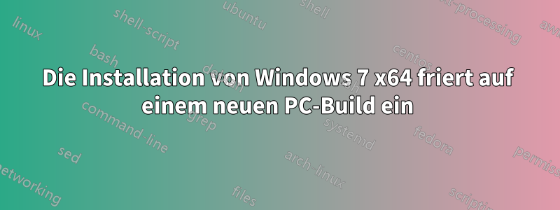 Die Installation von Windows 7 x64 friert auf einem neuen PC-Build ein