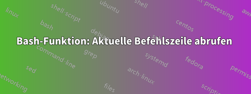 Bash-Funktion: Aktuelle Befehlszeile abrufen