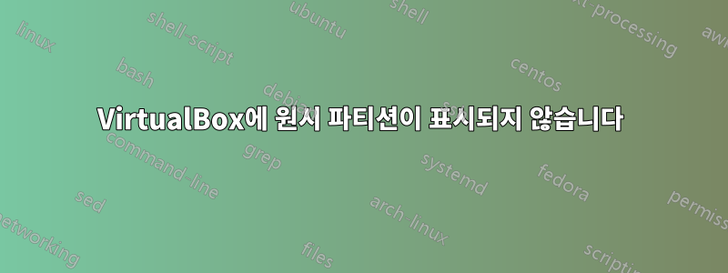 VirtualBox에 원시 파티션이 표시되지 않습니다