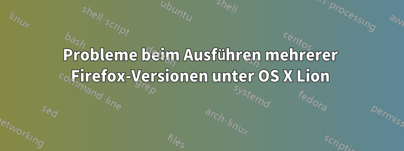 Probleme beim Ausführen mehrerer Firefox-Versionen unter OS X Lion