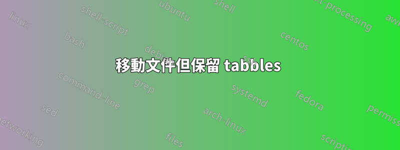 移動文件但保留 tabbles