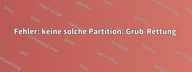 Fehler: keine solche Partition. Grub-Rettung