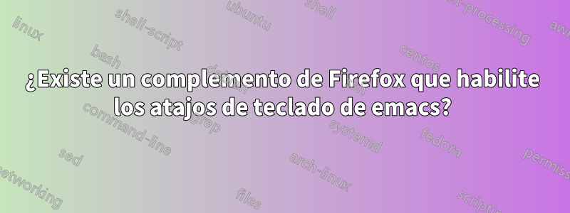 ¿Existe un complemento de Firefox que habilite los atajos de teclado de emacs?