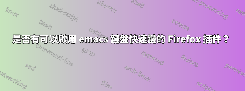 是否有可以啟用 emacs 鍵盤快速鍵的 Firefox 插件？