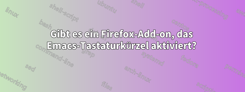 Gibt es ein Firefox-Add-on, das Emacs-Tastaturkürzel aktiviert?