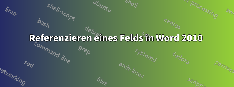 Referenzieren eines Felds in Word 2010