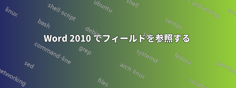 Word 2010 でフィールドを参照する