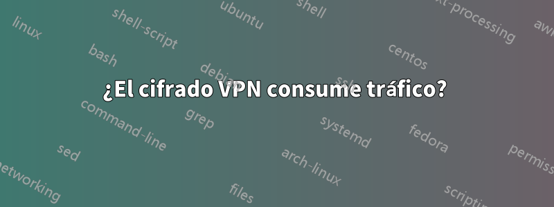 ¿El cifrado VPN consume tráfico?