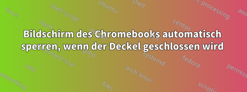 Bildschirm des Chromebooks automatisch sperren, wenn der Deckel geschlossen wird