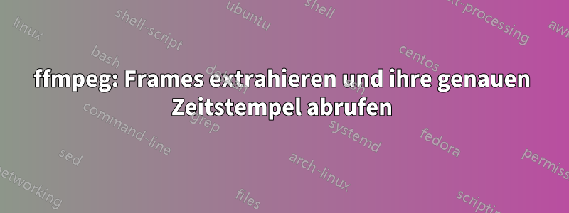 ffmpeg: Frames extrahieren und ihre genauen Zeitstempel abrufen