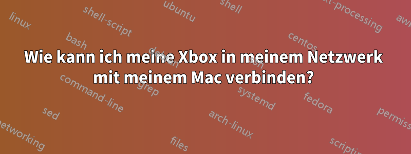 Wie kann ich meine Xbox in meinem Netzwerk mit meinem Mac verbinden?