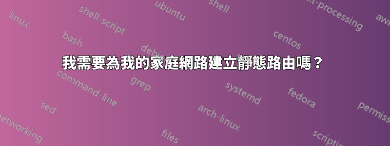 我需要為我的家庭網路建立靜態路由嗎？