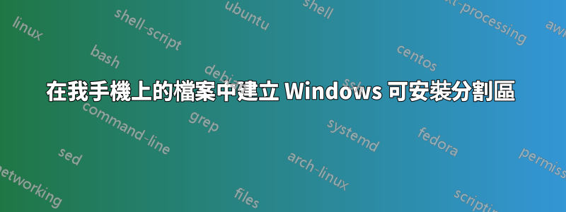 在我手機上的檔案中建立 Windows 可安裝分割區