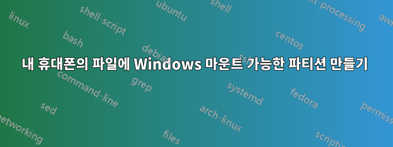 내 휴대폰의 파일에 Windows 마운트 가능한 파티션 만들기