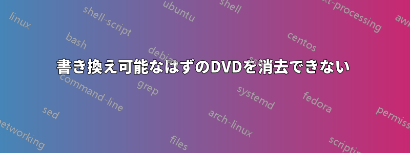 書き換え可能なはずのDVDを消去できない